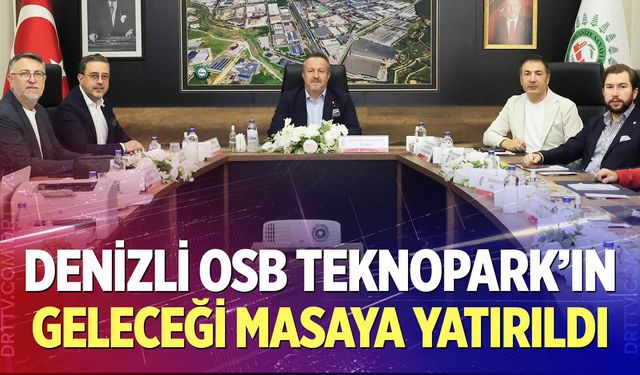 Denizli OSB Teknopark’ın Geleceği Masaya Yatırıldı
