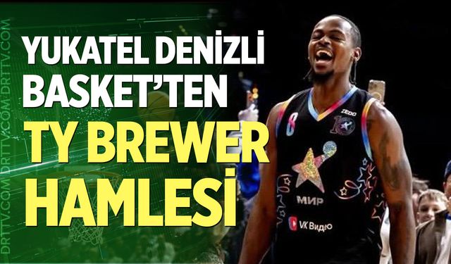 Yukatel Denizli Basket’ten Ty Brewer hamlesi