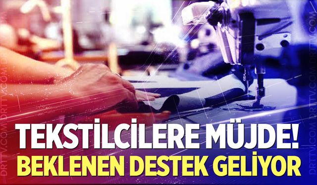 Tekstilcilere müjde! Beklenen destek geliyor
