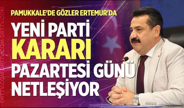 Pamukkale'de Gözler Ertemur'da: Yeni Parti kararı Pazartesi günü netleşiyor
