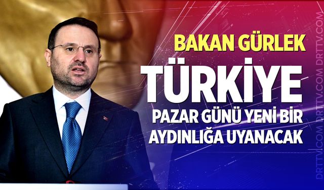 Bakan Gürlek: “Türkiye pazar günü yeni bir aydınlığa uyanacak”
