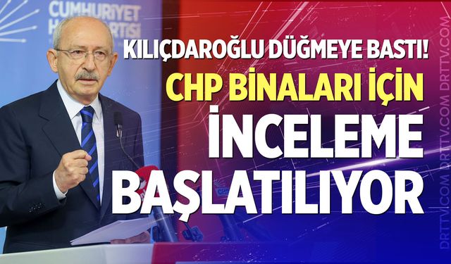 Kılıçdaroğlu düğmeye bastı! CHP binaları için inceleme başlatılıyor