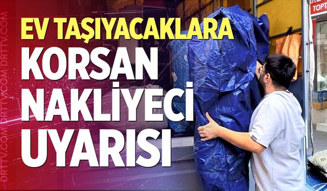 Ev taşıyacaklara ‘Korsan nakliyeci’ uyarısı