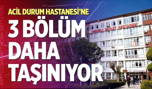 Acil Durum Hastanesi’ne 3 bölüm daha taşınıyor