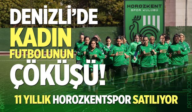 Denizli’de kadın futbolunun çöküşü! 11 yıllık Horozkentspor satılıyor