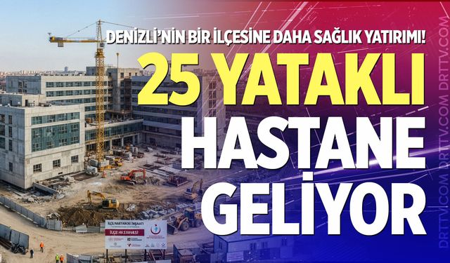 Denizli’nin bir ilçesine daha sağlık yatırımı! 25 yataklı hastane geliyor