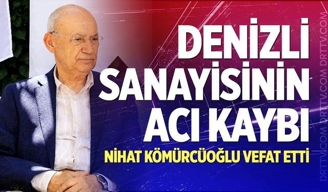 Denizli sanayisinin acı kaybı: Nihat Kömürcüoğlu vefat etti