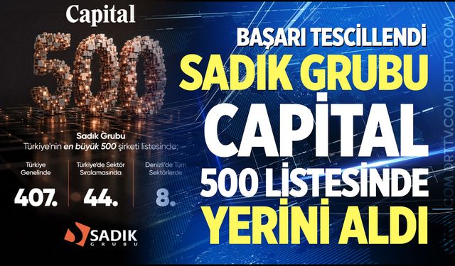 Başarı tescillendi: Sadık Grubu Capital 500 listesinde yerini aldı