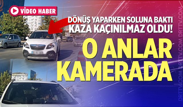 Dönüş yaparken soluna baktı, kaza kaçınılmaz oldu!