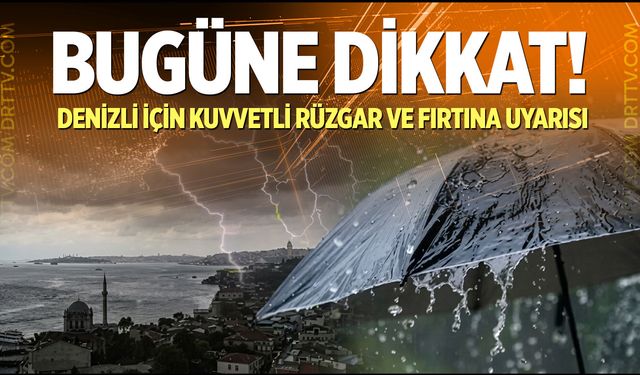 Bugüne dikkat! Denizli için kuvvetli rüzgar ve fırtına uyarısı