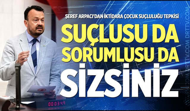 Arpacı'dan iktidara çocuk suçluluğu tepkisi: "Suçlusu da sorumlusu da sizsiniz"