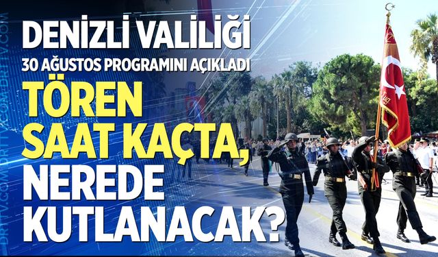 Denizli Valiliği 30 Ağustos Programını Açıkladı: Tören Saat Kaçta, Nerede Kutlanacak?