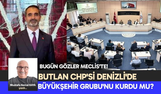 BUTLAN CHP'Sİ DENİZLİ'DE BÜYÜKŞEHİR GRUBU'NU KURDU MU?