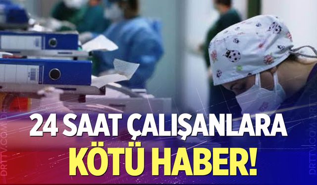 24 saat çalışanlara kötü haber