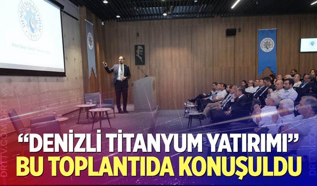 “Denizli Titanyum Yatırımı” Bu Toplantıda Konuşuldu