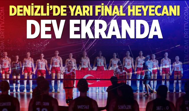 Denizli’de yarı final coşkusu! Maç dev ekranda izlenecek