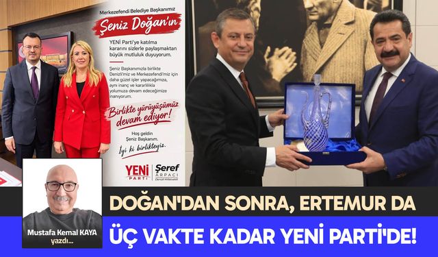 DOĞAN'DAN SONRA, ERTEMUR DA  ÜÇ VAKTE KADAR YENİ PARTİ'DE!