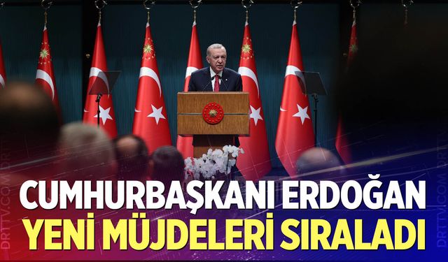 Cumhurbaşkanı Erdoğan yeni müjdeleri sıraladı