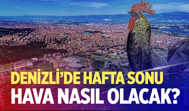 Denizli’de hafta sonu hava nasıl olacak? İşte tahminler…