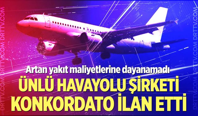 Artan yakıt maliyetlerine dayanamadı: Ünlü havayolu şirketi konkordato ilan etti