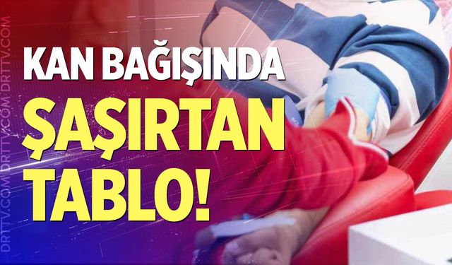 Kan bağışında şaşırtan tablo