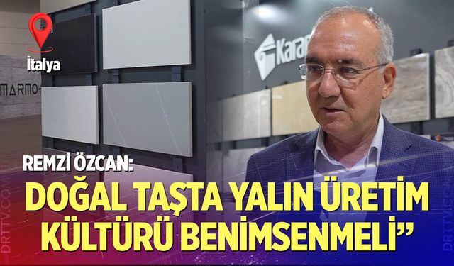 Özcan: Doğal taşta yalın üretim kültürü benimsenmeli
