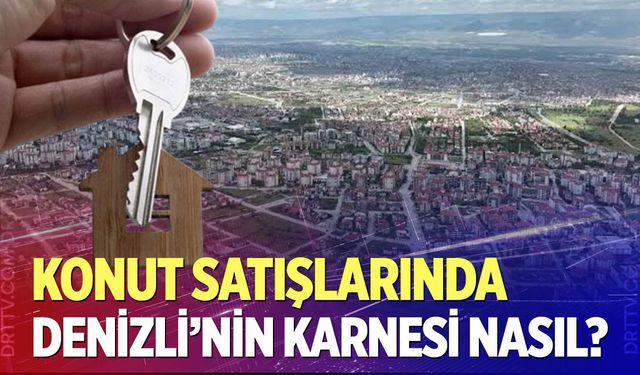 Konut Satışlarında Denizli’nin Karnesi Nasıl?