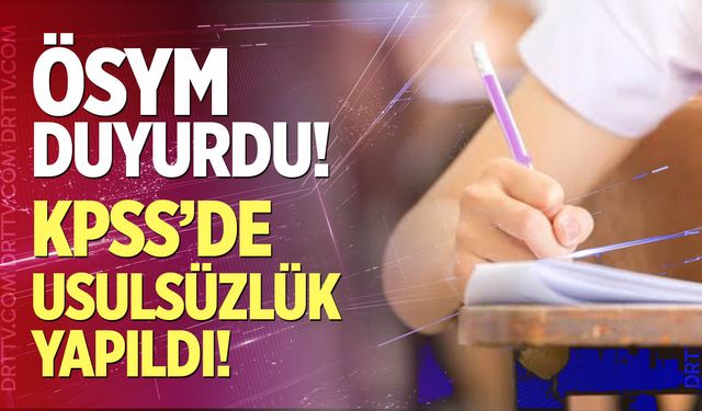 ÖSYM Duyurdu! KPSS'de usulsüzlük yapıldı