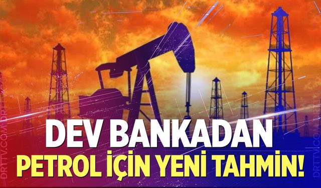 Dev bankadan petrol fiyatları için yeni tahmin!