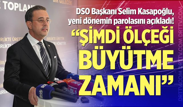 DSO Başkanı Selim Kasapoğlu, yeni dönemin parolasını açıkladı!