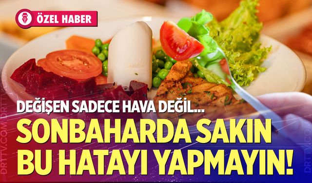 Sonbaharda sakın bu hatayı yapmayın!