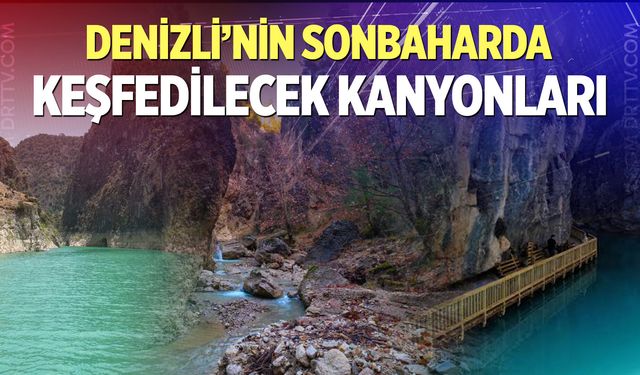 Denizli’nin saklı cennetleri sonbaharda bambaşka! İşte o kanyonlar...