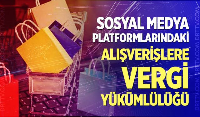 Sosyal medya platformlarındaki alışverişlere vergi yükümlülüğü