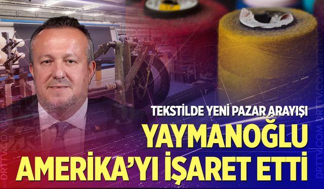 Tekstilde taşlar yeniden yerine oturacak! Yaymanoğlu geleceği anlattı