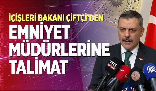 İçişleri Bakanı Çiftçi’den Emniyet Müdürlerine Talimat