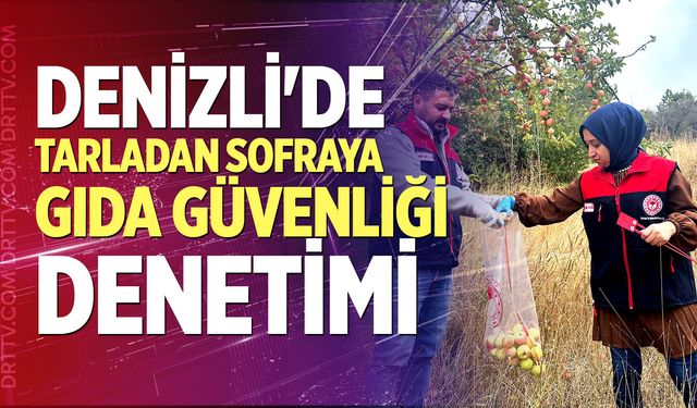 Denizli'de Tarladan Sofraya Gıda Güvenliği Denetimi