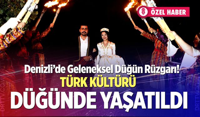 Denizli’de Geleneksel Düğün Rüzgarı! Türk Kültürü Düğünde Yaşatıldı