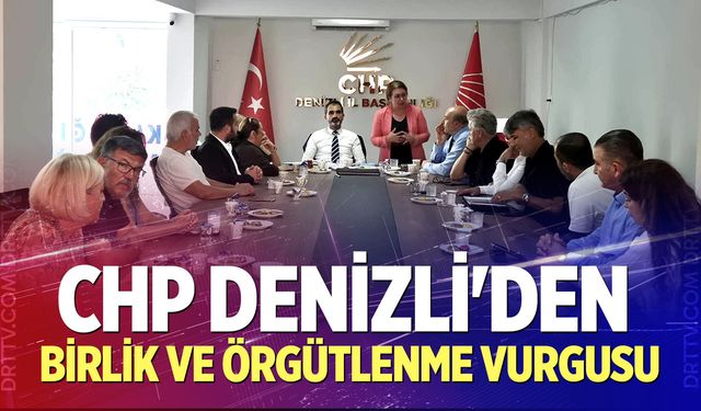 CHP Denizli'den Birlik Ve Örgütlenme Vurgusu