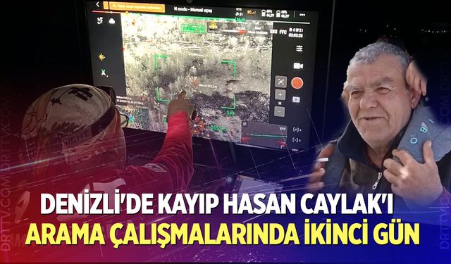 Denizli'de kayıp Hasan Caylak'ı arama çalışmalarında ikinci gün