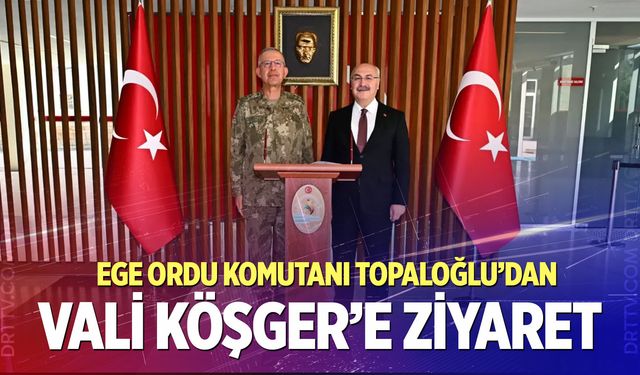 Ege Ordu Komutanı Topaloğlu’dan Vali Köşger’e Ziyaret