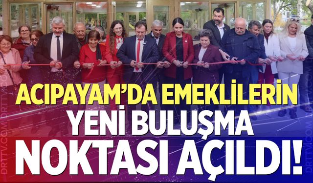 Acıpayam’da emeklilerin yeni buluşma noktası açıldı!