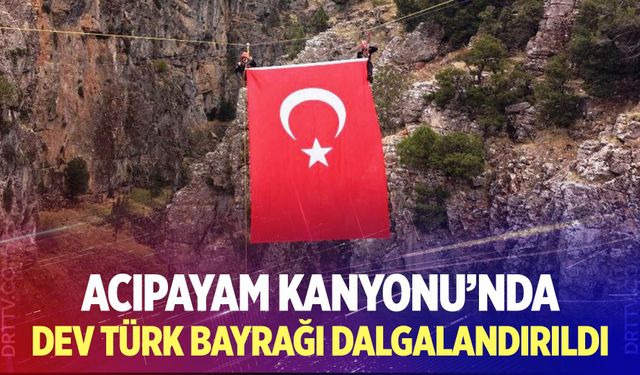 Acıpayam Kanyonu’nda Dev Türk Bayrağı Dalgalandırıldı