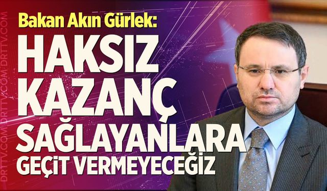 Bakan Gürlek: "Haksız Kazanç Sağlayanlara Geçit Vermeyeceğiz"