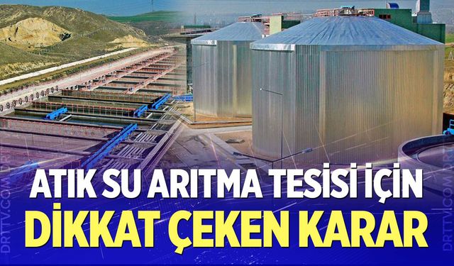 Atık su arıtma tesisi için dikkat çeken karar