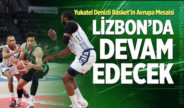 Yukatel Denizli Basket’in Avrupa Mesaisi Lizbon’da Devam Edecek