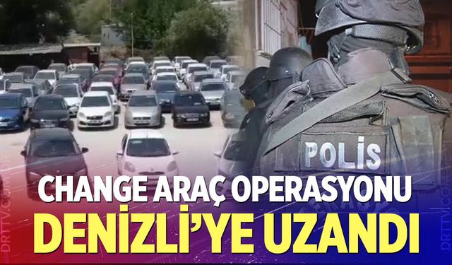 Change Araç Operasyonu Denizli’ye Uzandı