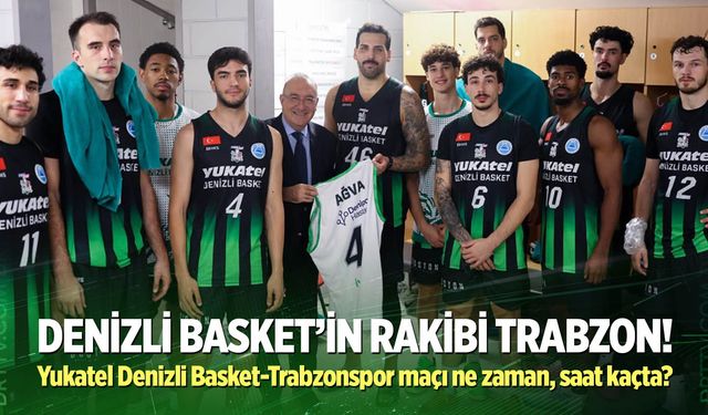 Yukatel Denizli Basket-Trabzonspor maçı ne zaman, saat kaçta?