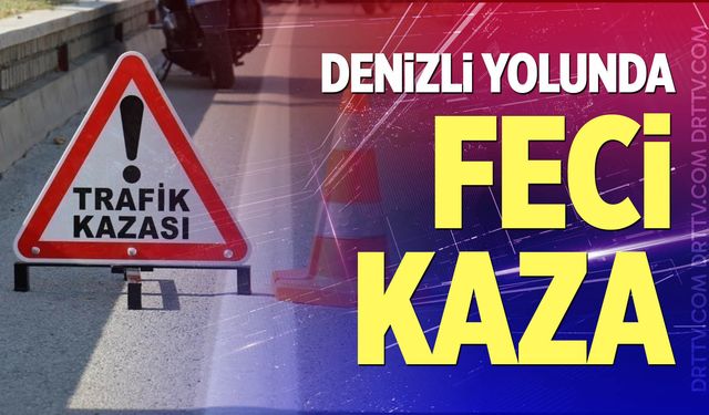 Denizli yolunda feci kaza