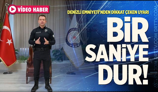 Denizli Emniyeti’nden Dikkat Çeken Uyarı: "Bir Saniye Dur!"