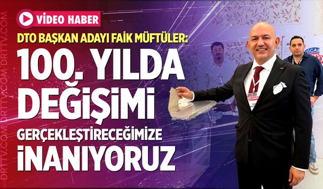 DTO Başkan Adayı Müftüler: “100. Yılda Değişimi Gerçekleştireceğimize İnanıyoruz”